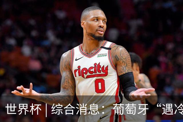 世界杯 | 综合消息：葡萄牙“遇冷” 小组赛首轮战罢