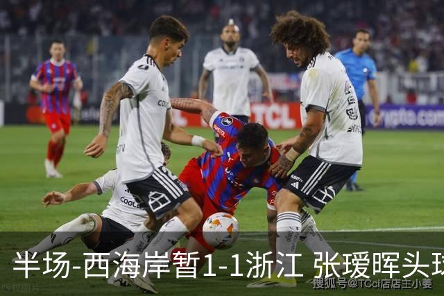 半场-西海岸暂1-1浙江 张瑷晖头球斩获中超首球彭欣力扳平