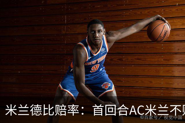 米兰德比赔率：首回合AC米兰不败 国米强弩之末