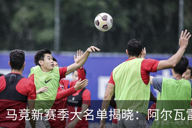 马竞新赛季大名单揭晓：阿尔瓦雷斯回归，西甲战役再启航